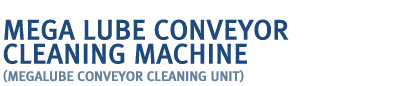 MEGA LUBE conveyor cleaning machine
(megalube conveyor cleaning unit)