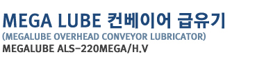 MEGA LUBE
�ް���� ü�� �����̾� ������
(megalube overhead conveyor lubricator)